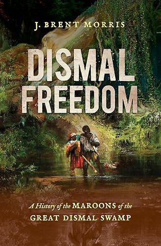 Dismal Freedom – A History of the Maroons of the Great Dismal Swamp