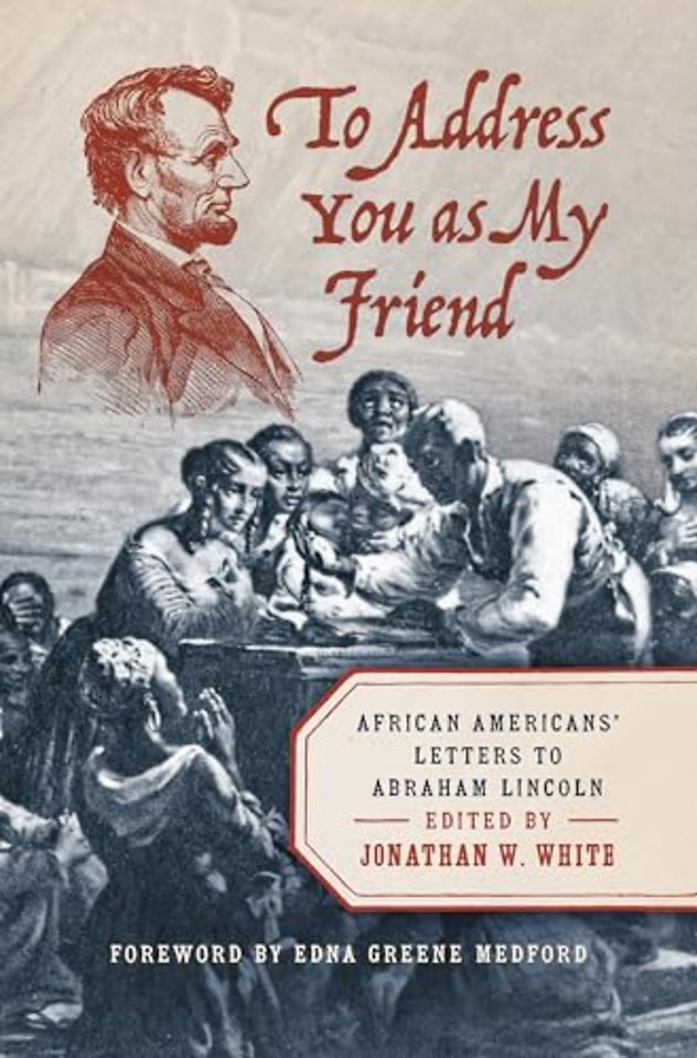 To Address You As My Friend – African Americans` Letters to Abraham Lincoln