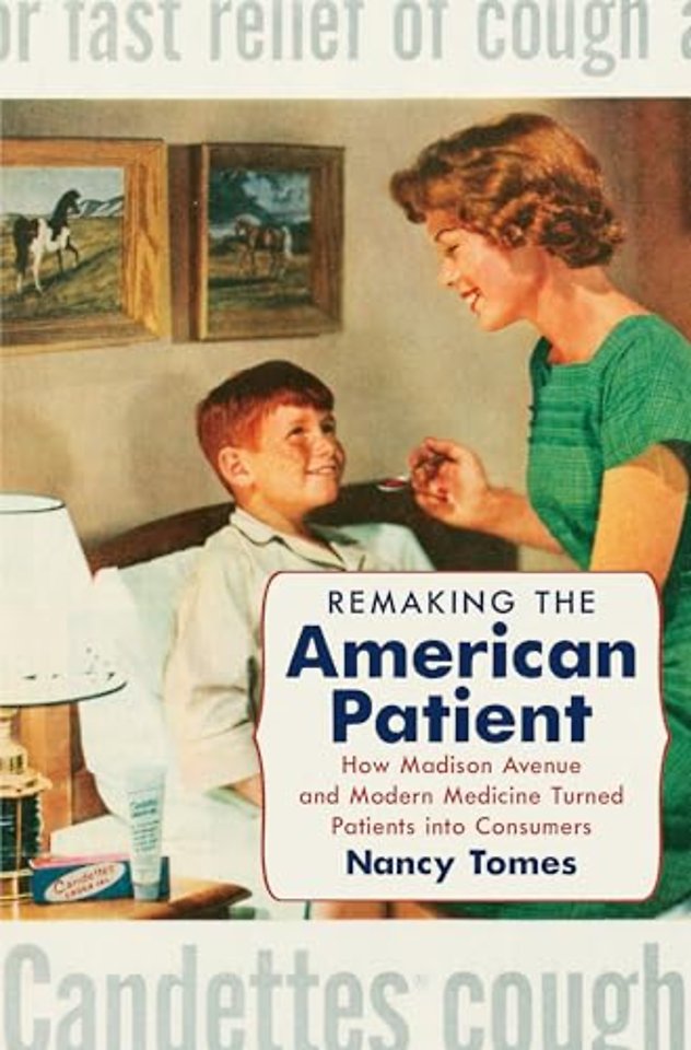 Remaking the American Patient – How Madison Avenue and Modern Medicine Turned Patients Into Consumers