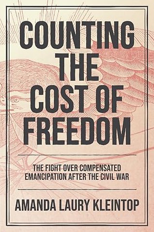Counting the Cost of Freedom – The Fight Over Compensated Emancipation After the Civil War