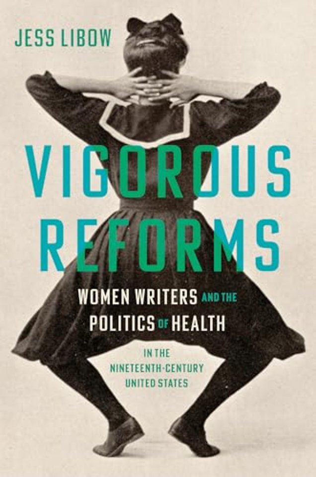 Vigorous Reforms – Women Writers and the Politics of Health in the Nineteenth–Century United States