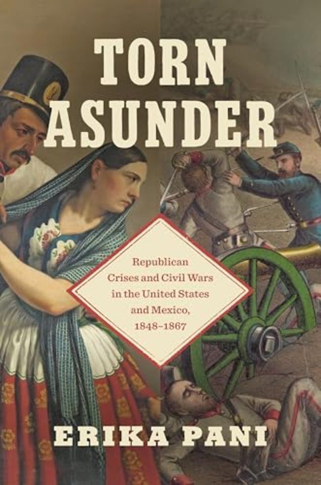 Torn Asunder – Republican Crises and Civil Wars in the United States and Mexico, 1848–1867