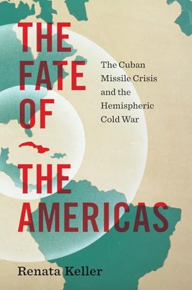 The Fate of the Americas – The Cuban Missile Crisis and the Hemispheric Cold War