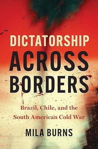 Dictatorship Across Borders – Brazil, Chile, and the South American Cold War