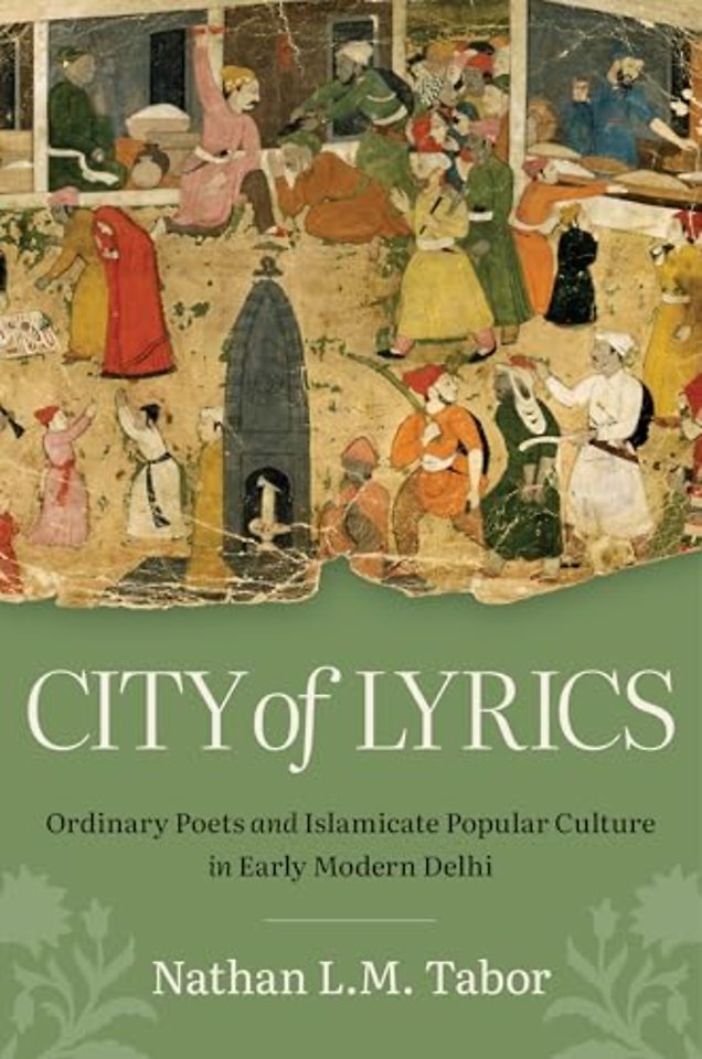City of Lyrics – Ordinary Poets and Islamicate Popular Culture in Early Modern Delhi