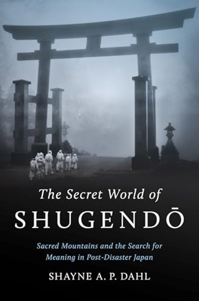 The Secret World of Shugendo – Sacred Mountains and the Search for Meaning in Post–Disaster Japan