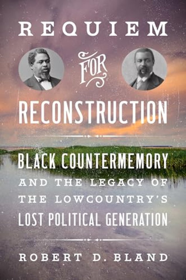 Requiem for Reconstruction – Black Countermemory and the Legacy of the Lowcountry`s Lost Political Generation