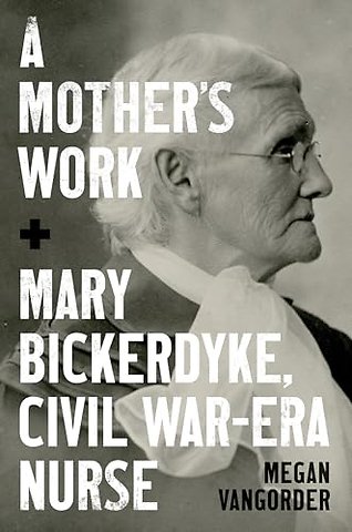 A Mother`s Work – Mary Bickerdyke, Civil War–Era Nurse
