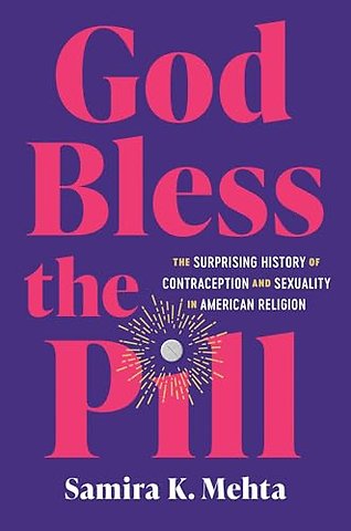 God Bless the Pill – The Surprising History of Contraception and Sexuality in American Religion