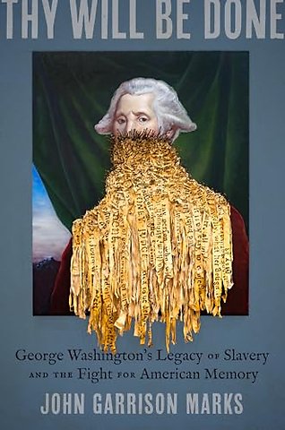 Thy Will Be Done – George Washington`s Legacy of Slavery and the Fight for American Memory