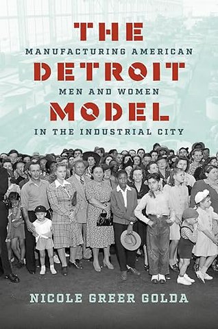 The Detroit Model – Manufacturing American Men and Women in the Industrial City