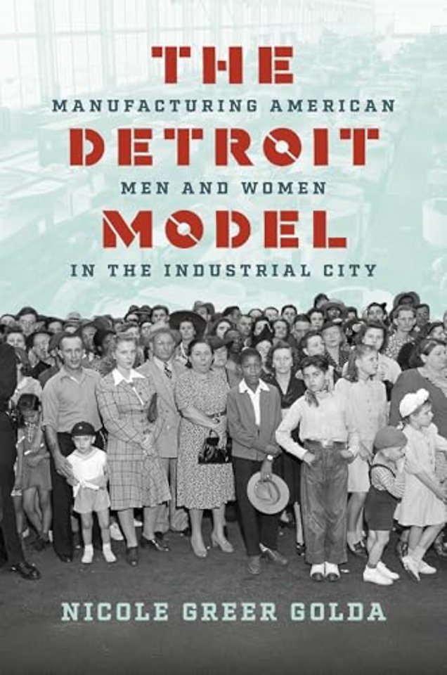 The Detroit Model – Manufacturing American Men and Women in the Industrial City