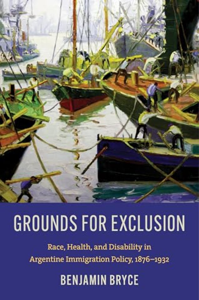 Grounds for Exclusion – Race, Health, and Disability in Argentine Immigration Policy, 1876–1932