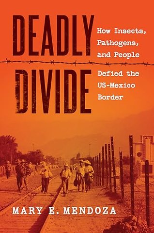 Deadly Divide – How Insects, Pathogens, and People Defied the US–Mexico Border