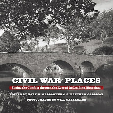 Civil War Places – Seeing the Conflict Through the Eyes of Its Leading Historians
