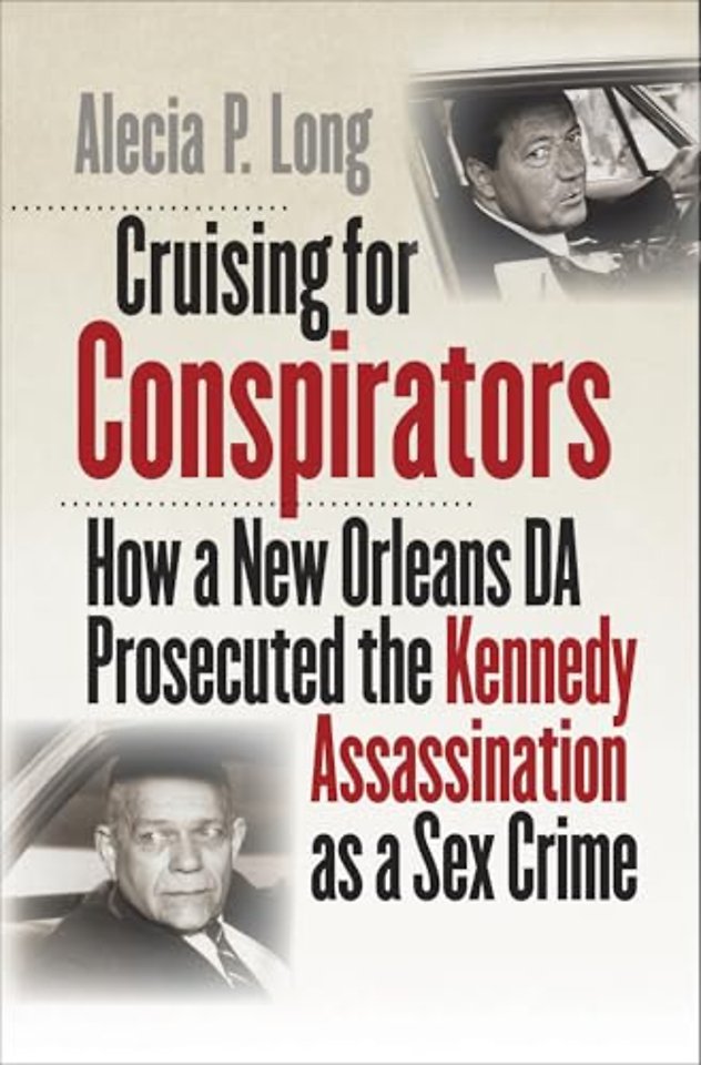Cruising for Conspirators – How a New Orleans DA Prosecuted the Kennedy Assassination As a Sex Crime