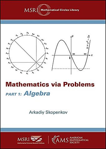 Mathematics via Problems – Part 1: Algebra