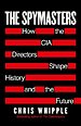 The Spymasters - How the CIA Directors Shape History and the Future The Spymasters - How the CIA Directors Shape History and the Future