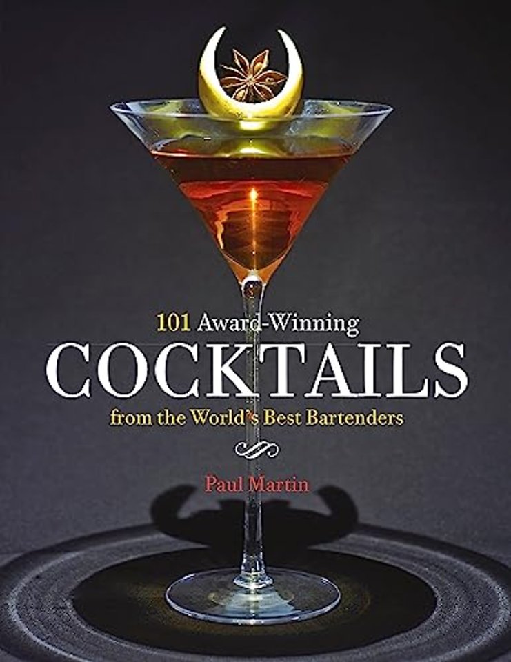 101 Award-Winning Cocktails from the World's Best Bartenders