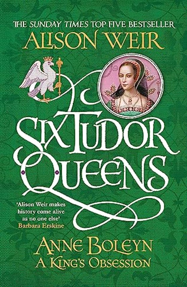 Six Tudor Queens: Anne Boleyn, A King's Obsession