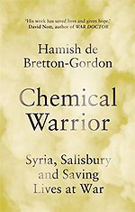 Chemical Warrior : Syria, Salisbury and Saving Lives at War