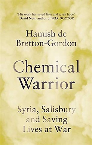 Chemical Warrior : Syria, Salisbury and Saving Lives at War