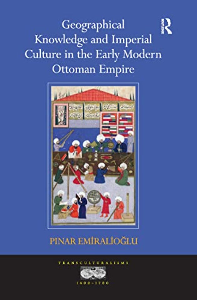 Geographical Knowledge and Imperial Culture in the Early Modern Ottoman Empire