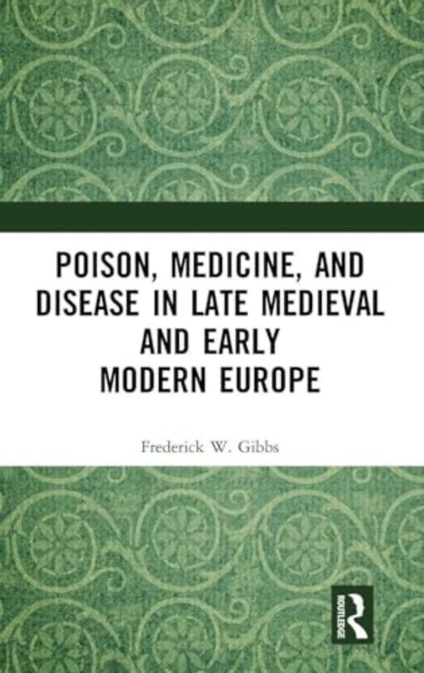 Poison, Medicine, and Disease in Late Medieval and Early Modern Europe