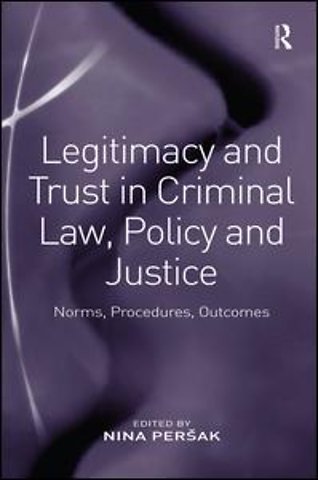 Legitimacy and Trust in Criminal Law, Policy and Justice