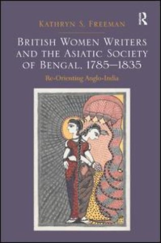 British Women Writers and the Asiatic Society of Bengal, 1785-1835