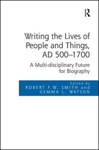 Writing the Lives of People and Things, AD 500-1700