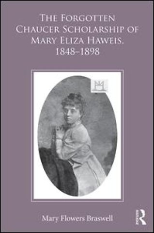 Forgotten Chaucer Scholarship of Mary Eliza Haweis, 1848�1898
