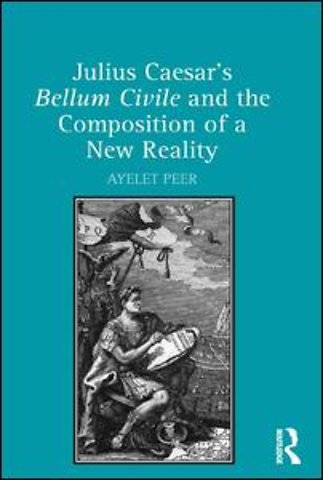 Julius Caesar's Bellum Civile and the Composition of a New Reality
