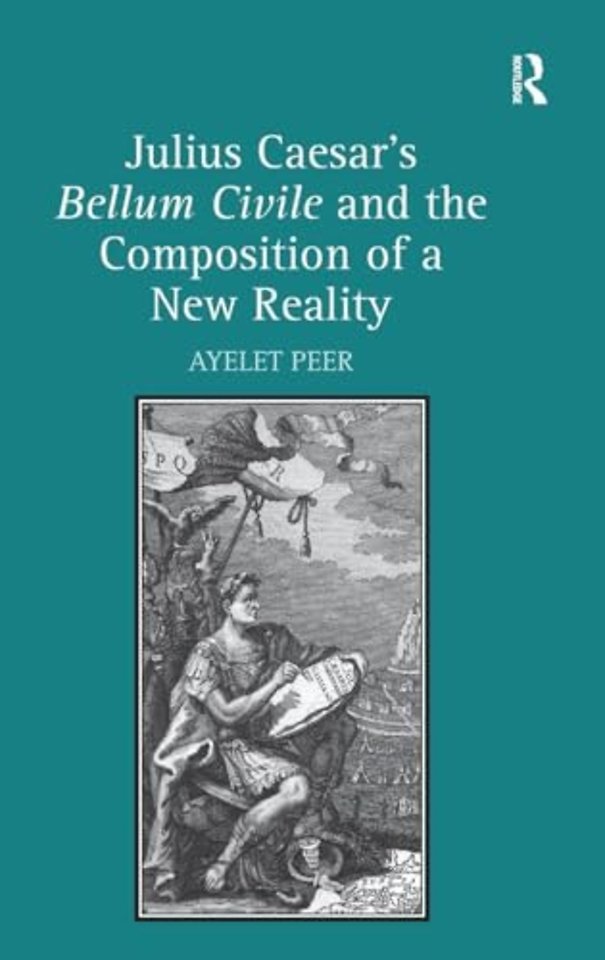 Julius Caesar's Bellum Civile and the Composition of a New Reality