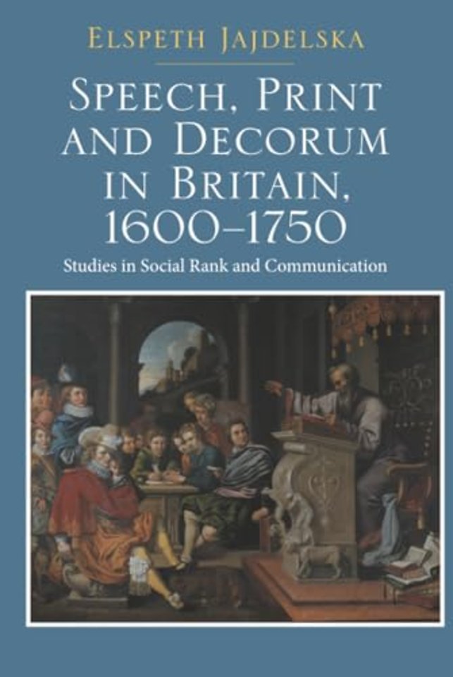 Speech, Print and Decorum in Britain, 1600--1750