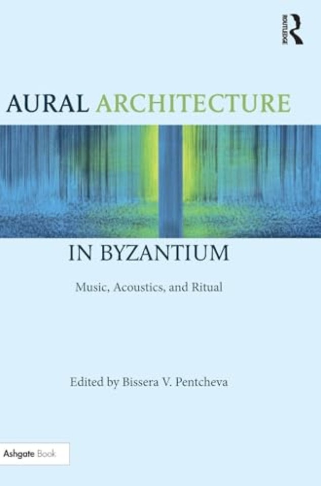 Aural Architecture in Byzantium: Music, Acoustics, and Ritual