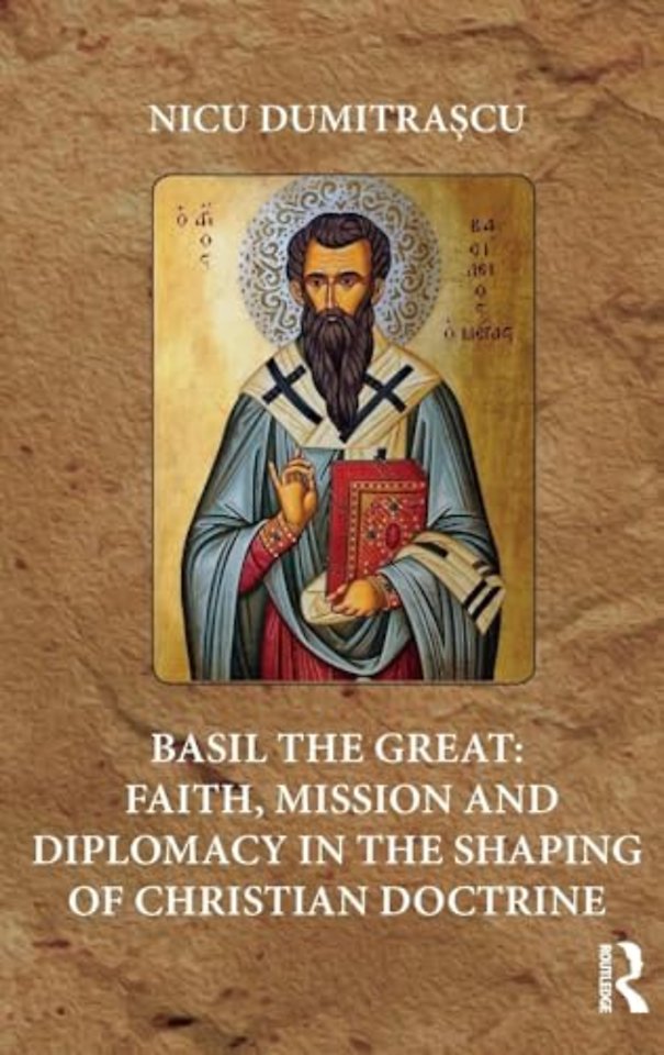 Basil the Great: Faith, Mission and Diplomacy in the Shaping of Christian Doctrine