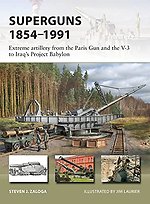 Superguns 1854–1991: Extreme Artillery from the Paris Gun and the V-3 to Iraq's Project Babylon