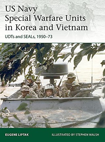 US Navy Special Warfare Units in Korea and Vietnam : UDTs and SEALs, 1950-73