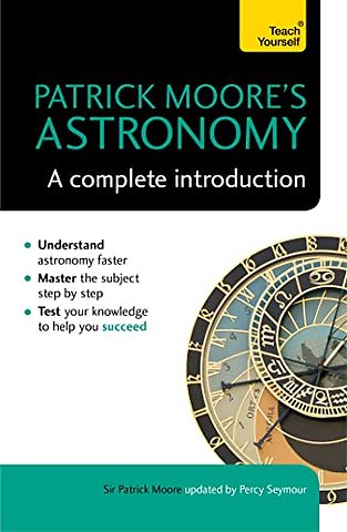 Patrick Moore's Astronomy: A Complete Introduction: Teach Yourself