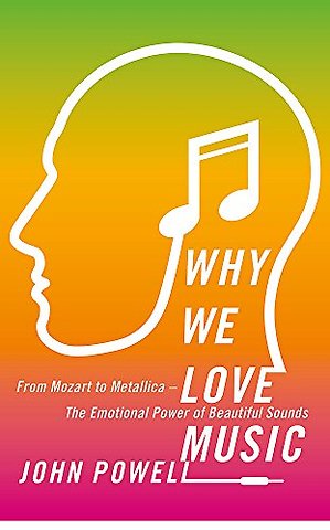 Why We Love Music : From Mozart to Metallica - The Emotional Power of Beautiful Sounds