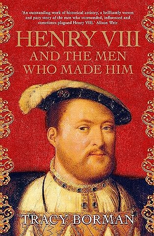 Henry VIII and the Men Who Made Him
