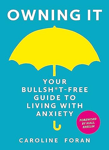 Owning it: Your Bullsh*t-Free Guide to Living with Anxiety