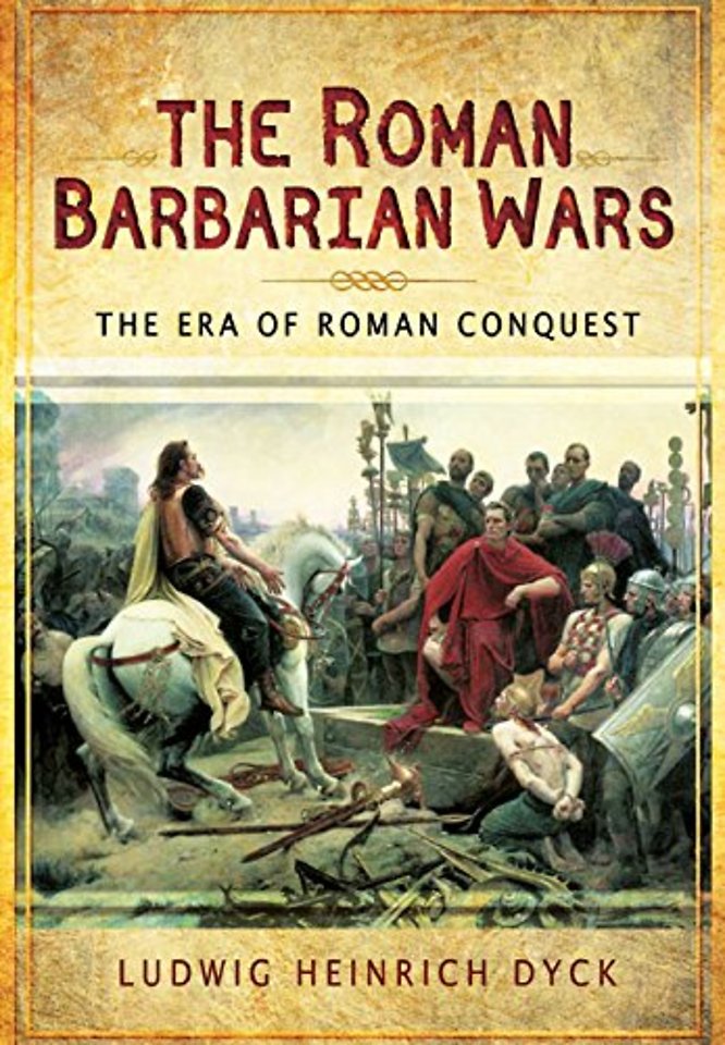 Roman Barbarian Wars: The Era of Roman Conquest