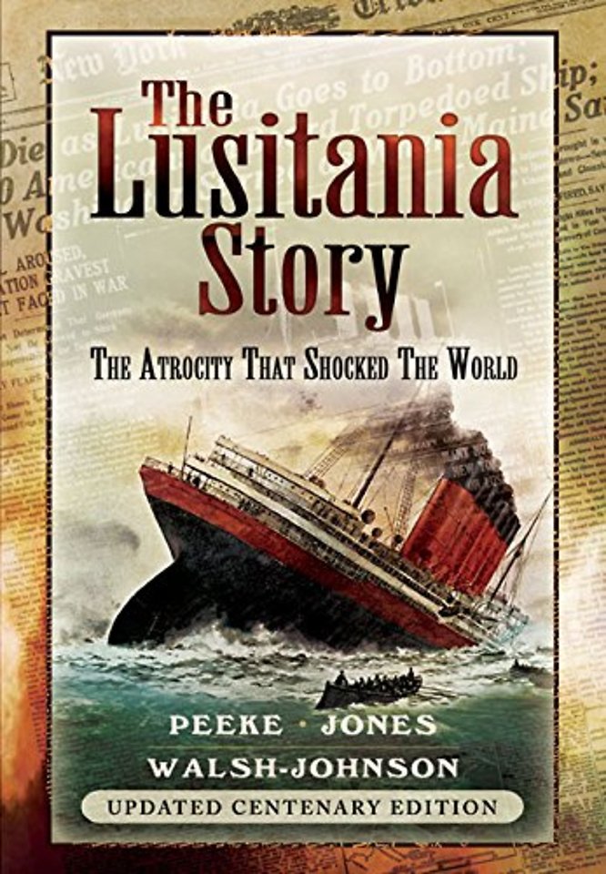 Lusitania Story: The Atrocity That Shocked the World: Updated Centenary Edition