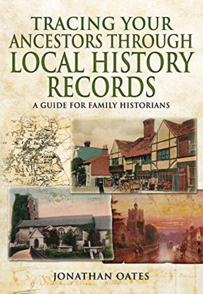 Tracing Your Ancestors Through  Local History Records: A Guide for Family Historians