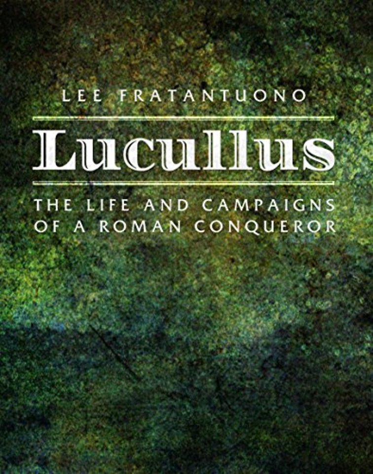 Lucullus: The Life and and Campaigns of a Roman Conqueror