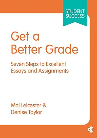 Get a Better Grade: Seven Steps to Excellent Essays and Assignments