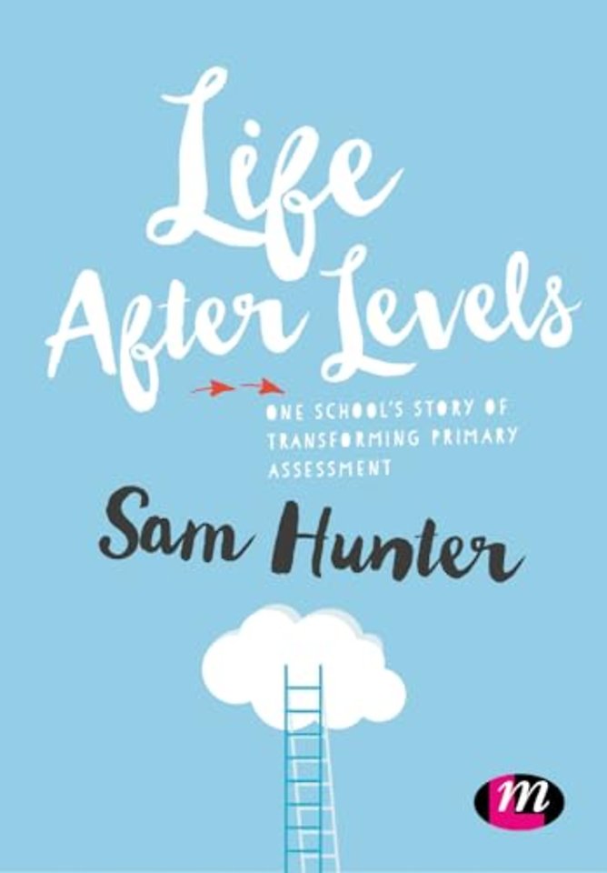 Life After Levels: One school s story of transforming primary assessment