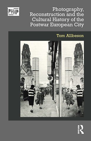 Photography, Reconstruction and the Cultural History of the Postwar European City